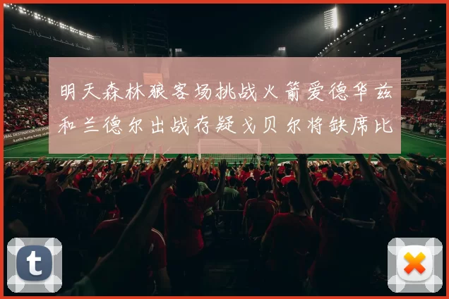 明天森林狼客场挑战火箭爱德华兹和兰德尔出战存疑戈贝尔将缺席比赛