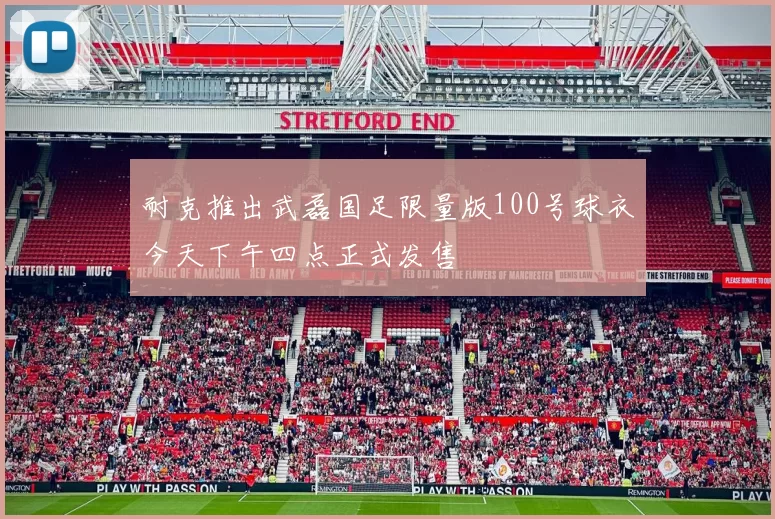 耐克推出武磊国足限量版100号球衣今天下午四点正式发售